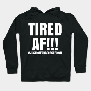 Tired AF!!!, Black Lives Matter, Justice for George Floyd Hoodie